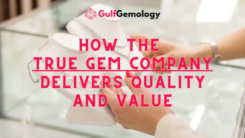 How True Gem Company Delivers Quality and Value