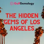 Uncovering the Hidden Gems of Los Angeles: A Locals Guide [with Stats and Tips]