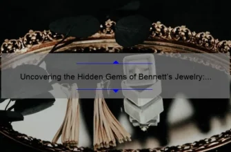 Uncovering the Hidden Gems of Bennett�s Jewelry: A Personal Story and Expert Guide [With Stats and Tips]